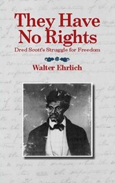 They Have No Rights: Dred Scott's Struggle for Freedom by Walter Ehrlich